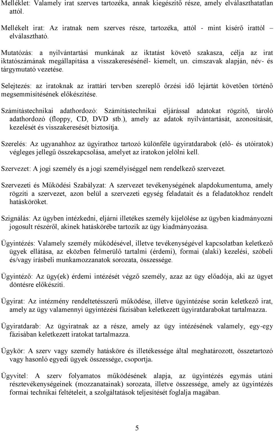 Selejtezés: az iratoknak az irattári tervben szereplő őrzési idő lejártát követően történő megsemmisítésének előkészítése.