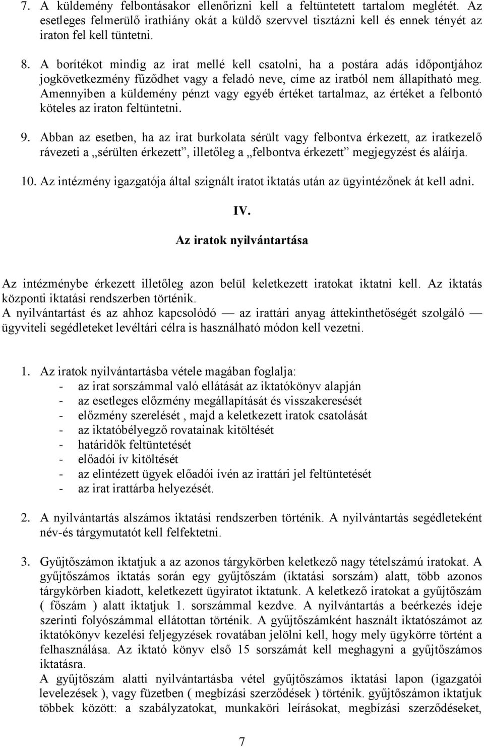 Amennyiben a küldemény pénzt vagy egyéb értéket tartalmaz, az értéket a felbontó köteles az iraton feltüntetni. 9.