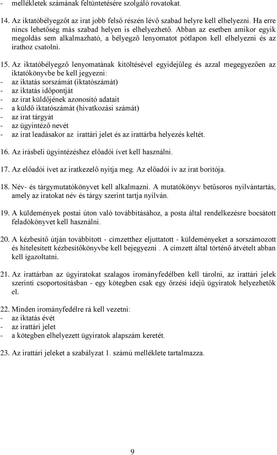 Az iktatóbélyegző lenyomatának kitöltésével egyidejűleg és azzal megegyezően az iktatókönyvbe be kell jegyezni: - az iktatás sorszámát (iktatószámát) - az iktatás időpontját - az irat küldőjének