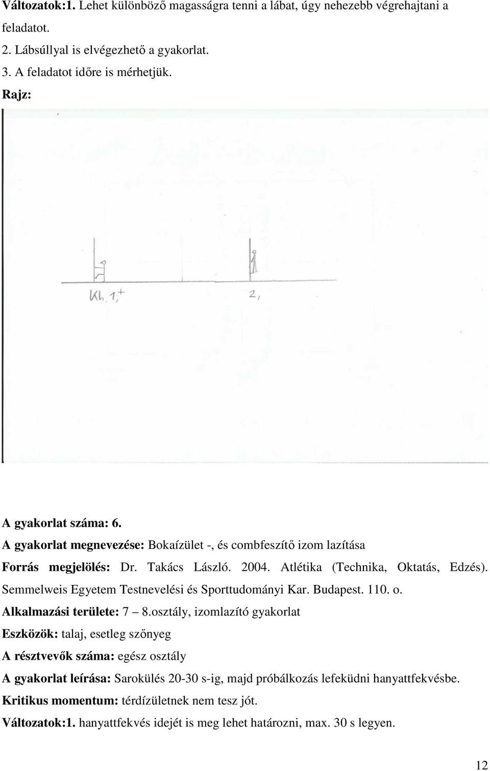 Semmelweis Egyetem Testnevelési és Sporttudományi Kar. Budapest. 110. o. Alkalmazási területe: 7 8.