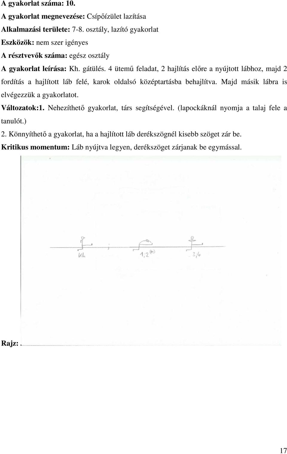 4 ütemű feladat, 2 hajlítás előre a nyújtott lábhoz, majd 2 fordítás a hajlított láb felé, karok oldalsó középtartásba behajlítva.