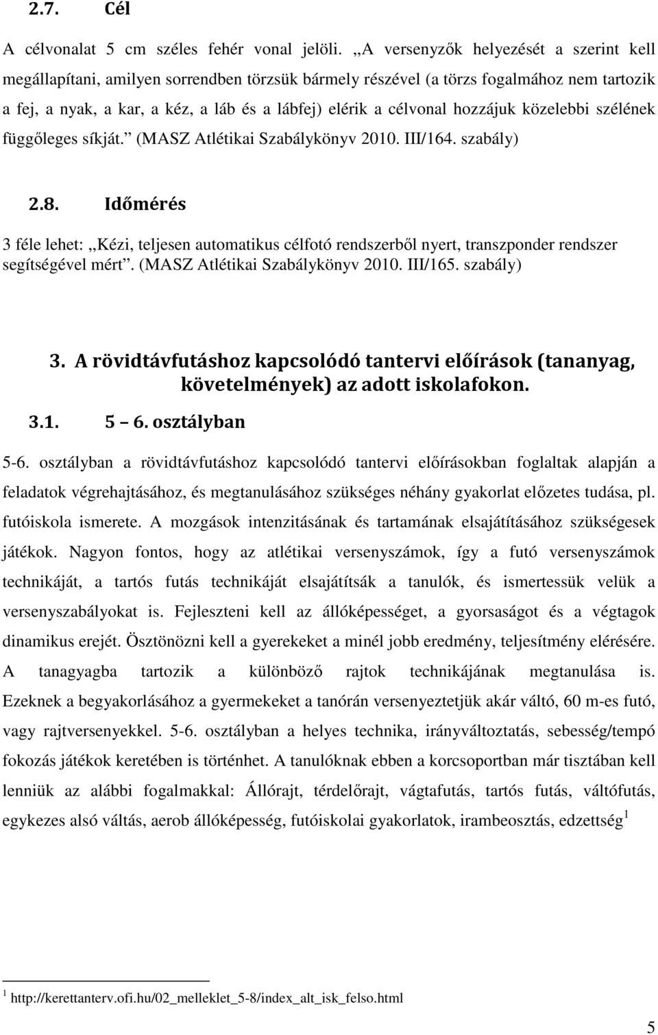 hozzájuk közelebbi szélének függőleges síkját. (MASZ Atlétikai Szabálykönyv 2010. III/164. szabály) 2.8.