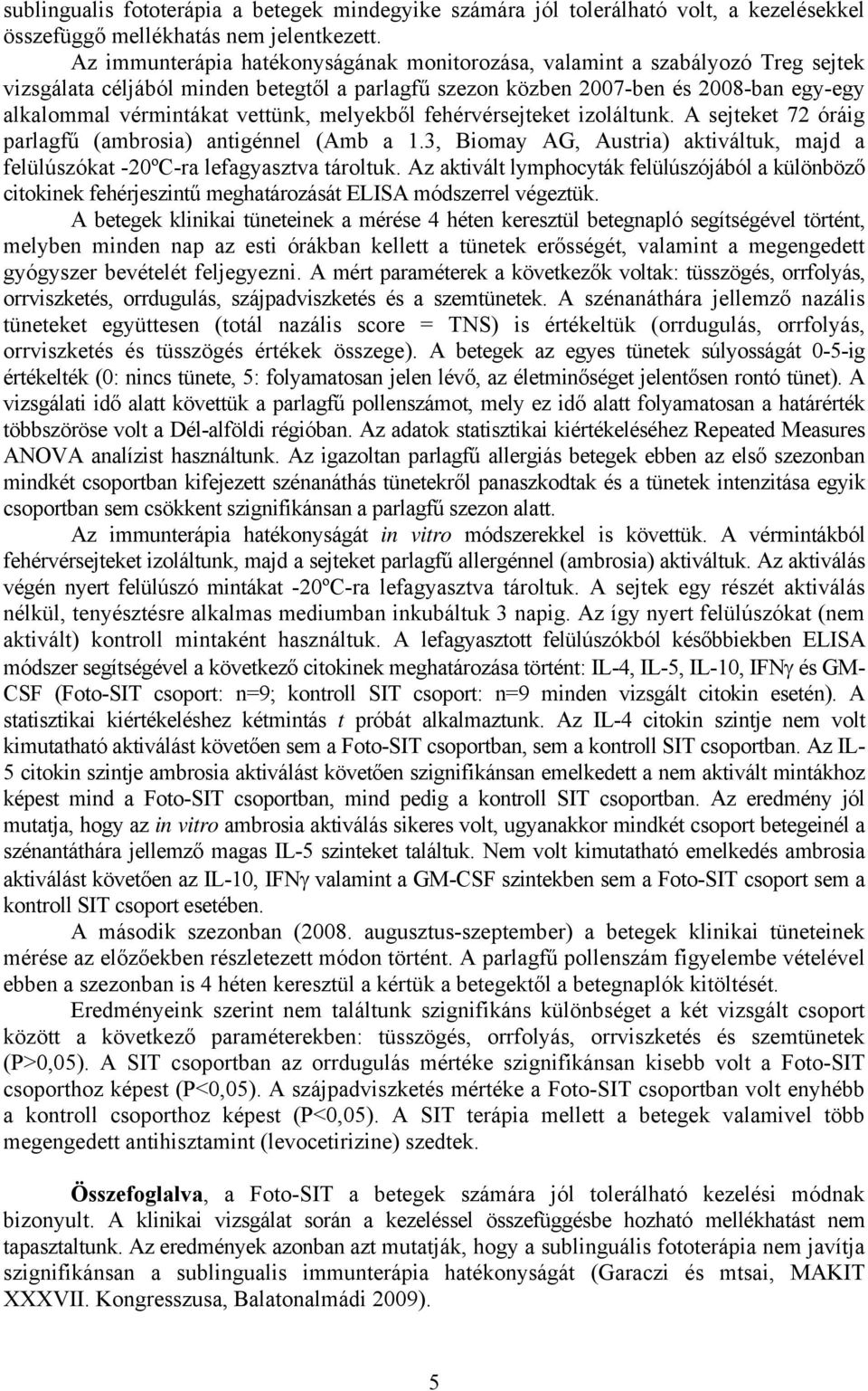 vettünk, melyekből fehérvérsejteket izoláltunk. A sejteket 72 óráig parlagfű (ambrosia) antigénnel (Amb a 1.3, Biomay AG, Austria) aktiváltuk, majd a felülúszókat -20ºC-ra lefagyasztva tároltuk.