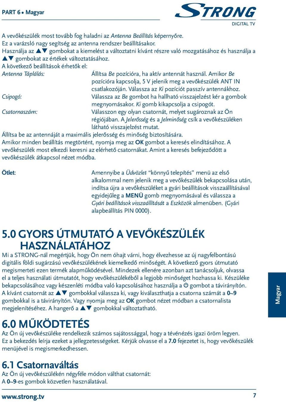 A következő beállítások érhetők el: Antenna Táplálás: Állítsa Be pozícióra, ha aktív antennát használ. Amikor Be pozícióra kapcsolja, 5 V jelenik meg a vevőkészülék ANT IN csatlakozóján.