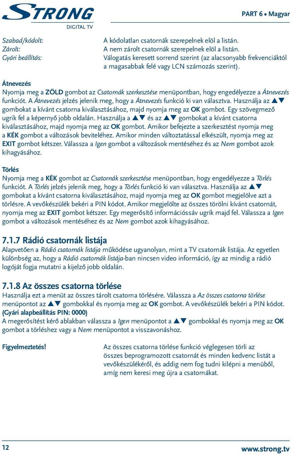 Átnevezés Nyomja meg a ZÖLD gombot az Csatornák szerkesztése menüpontban, hogy engedélyezze a Átnevezés funkciót. A Átnevezés jelzés jelenik meg, hogy a Átnevezés funkció ki van választva.