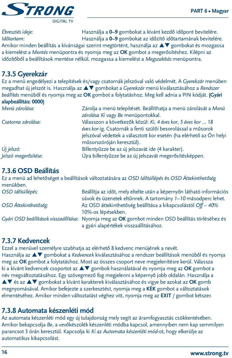 Kilépni az időzítőből a beállítások mentése nélkül, mozgassa a kiemelést a Megszakítás menüpontra. 7.3.5 Gyerekzár Ez a menü engedélyezi a telepítések és/vagy csatornák jelszóval való védelmét.