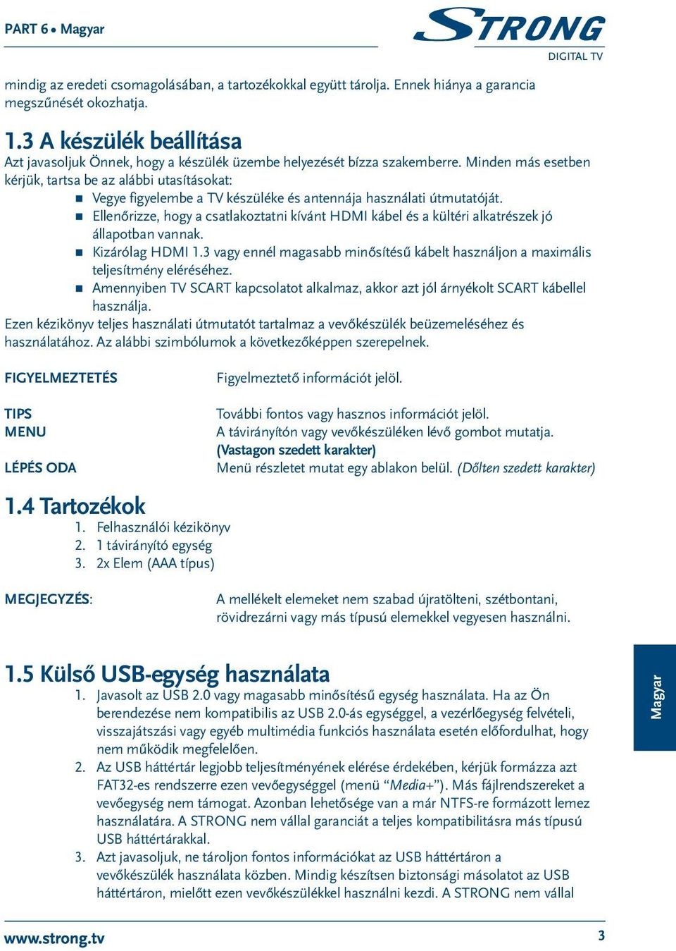 Minden más esetben kérjük, tartsa be az alábbi utasításokat: Vegye figyelembe a TV készüléke és antennája használati útmutatóját.