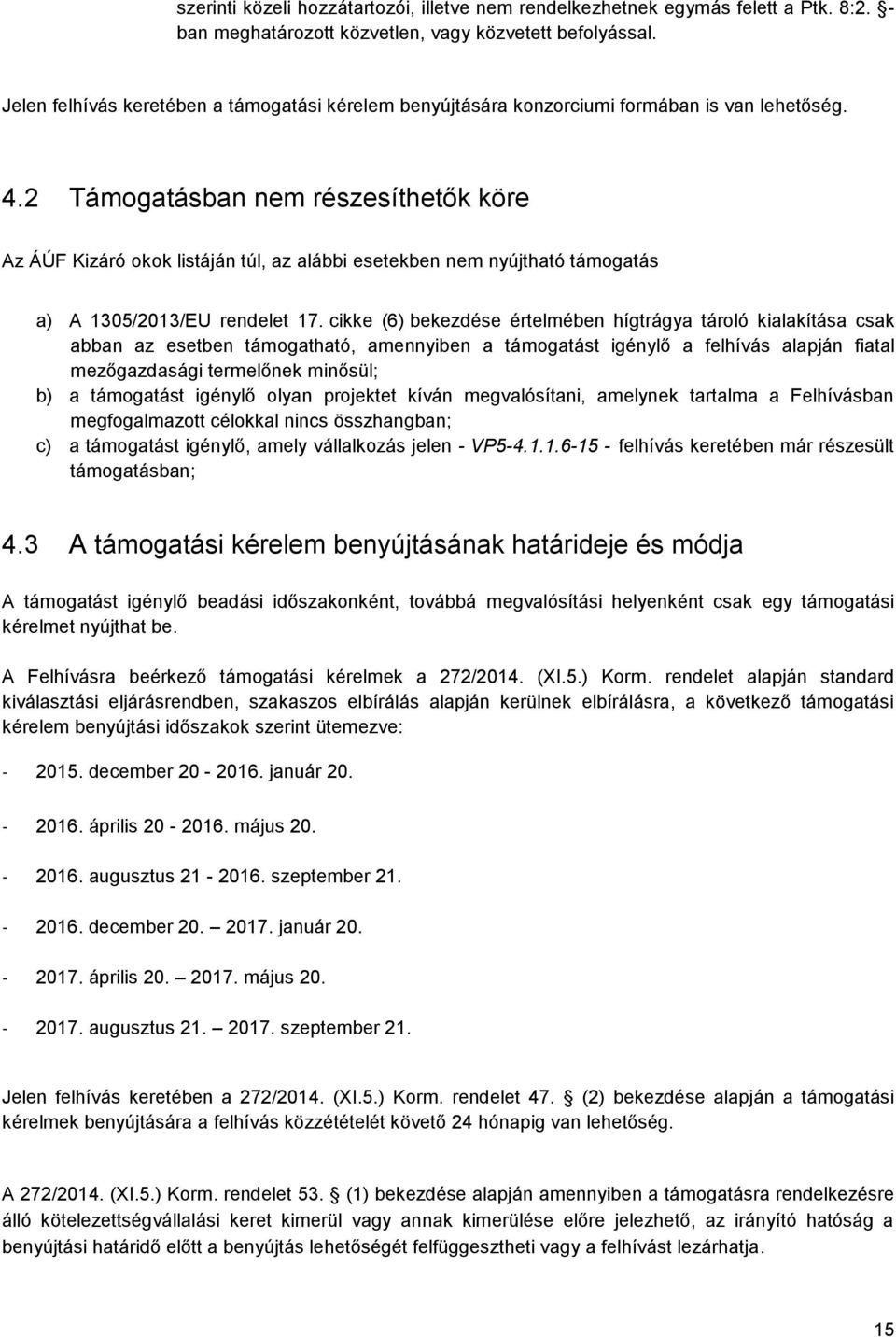 2 Támogatásban nem részesíthetők köre Az ÁÚF Kizáró okok listáján túl, az alábbi esetekben nem nyújtható támogatás a) A 1305/2013/EU rendelet 17.