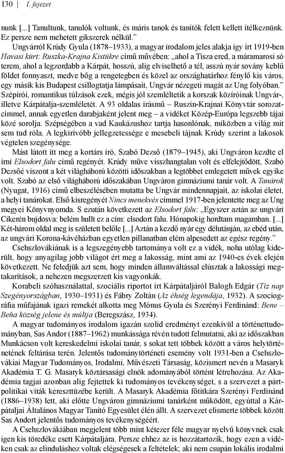 Kárpát, hosszú, alig elviselhető a tél, asszú nyár sovány keblű földet fonnyaszt, medve bőg a rengetegben és közel az országhatárhoz fénylő kis város, egy másik kis Budapest csillogtatja lámpásait,
