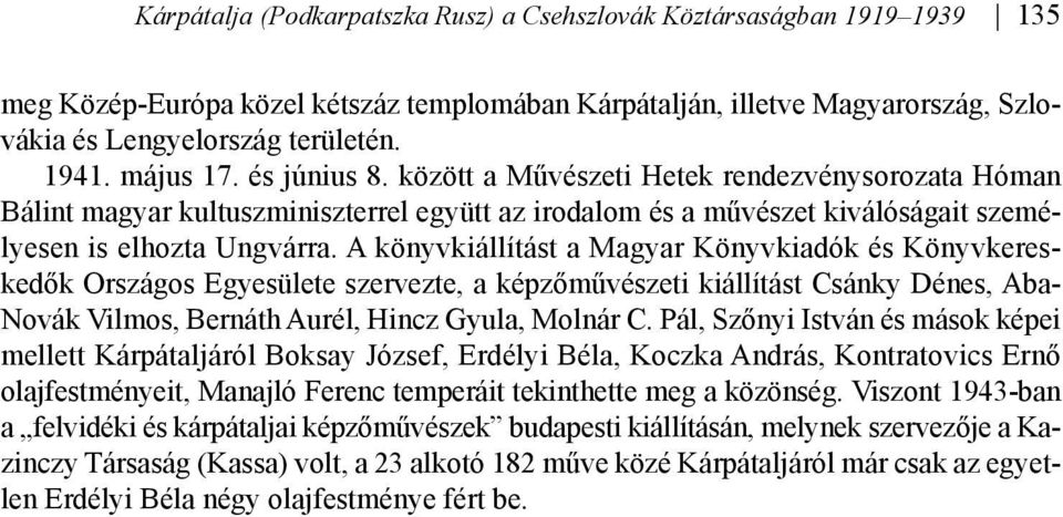 A könyvkiállítást a Magyar Könyvkiadók és Könyvkereskedők Országos Egyesülete szervezte, a képzőművészeti kiállítást Csánky Dénes, Aba- Novák Vilmos, Bernáth Aurél, Hincz Gyula, Molnár C.