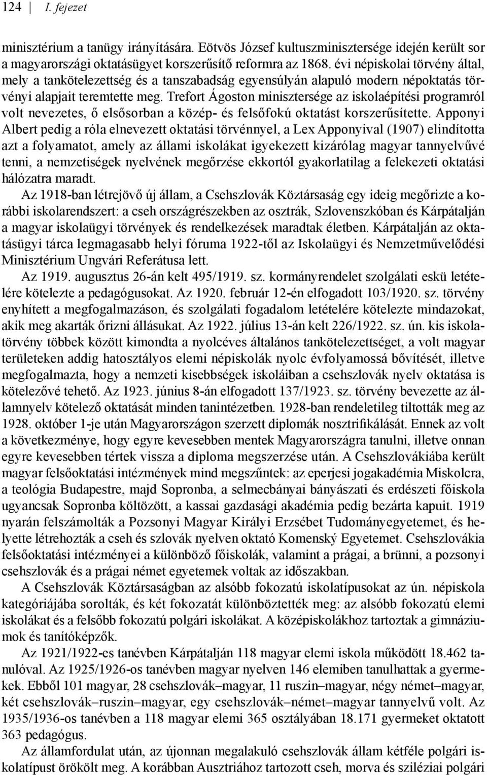 Trefort Ágoston minisztersége az iskolaépítési programról volt nevezetes, ő elsősorban a közép- és felsőfokú oktatást korszerűsítette.
