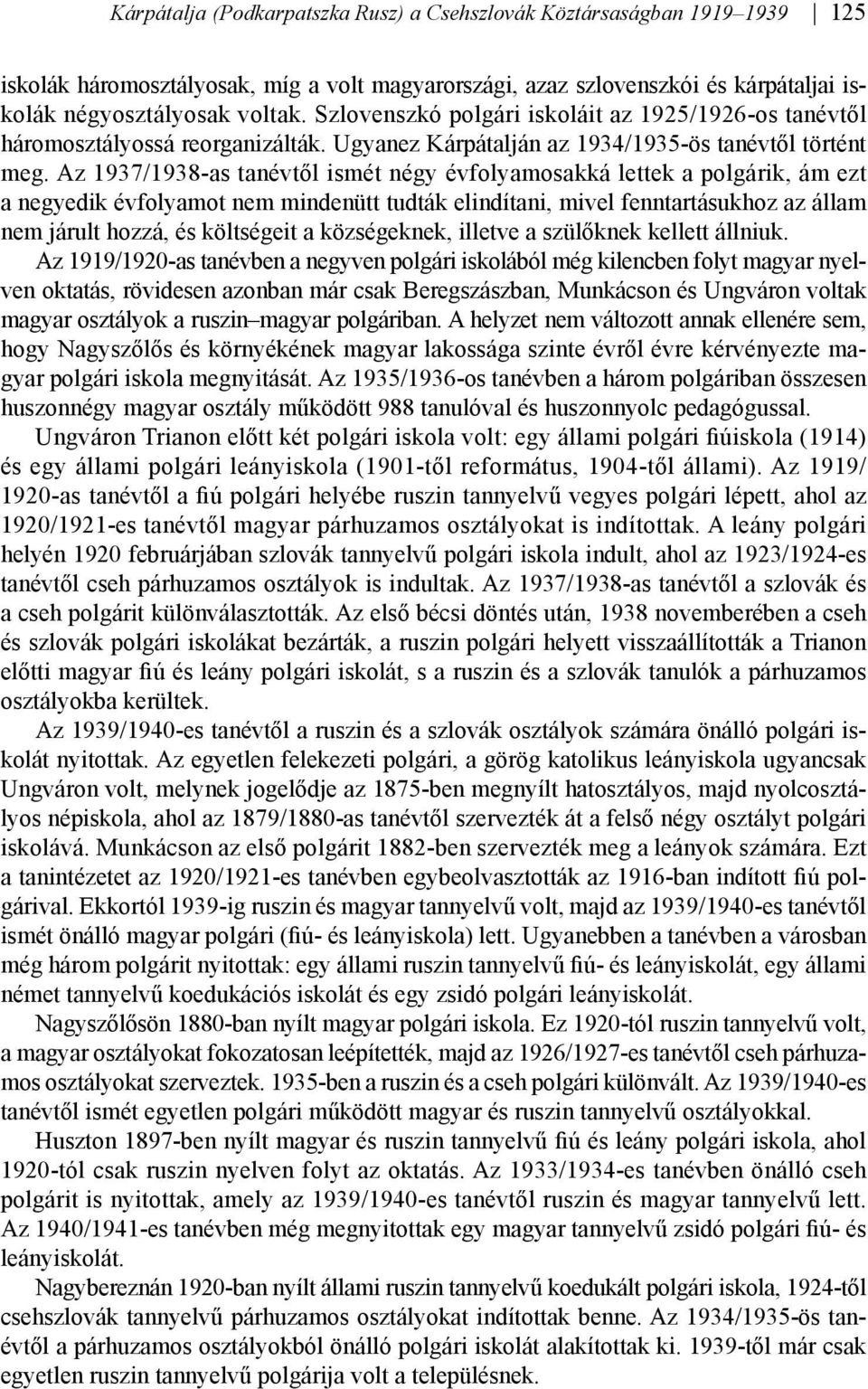 Az 1937/1938-as tanévtől ismét négy évfolyamosakká lettek a polgárik, ám ezt a negyedik évfolyamot nem mindenütt tudták elindítani, mivel fenntartásukhoz az állam nem járult hozzá, és költségeit a