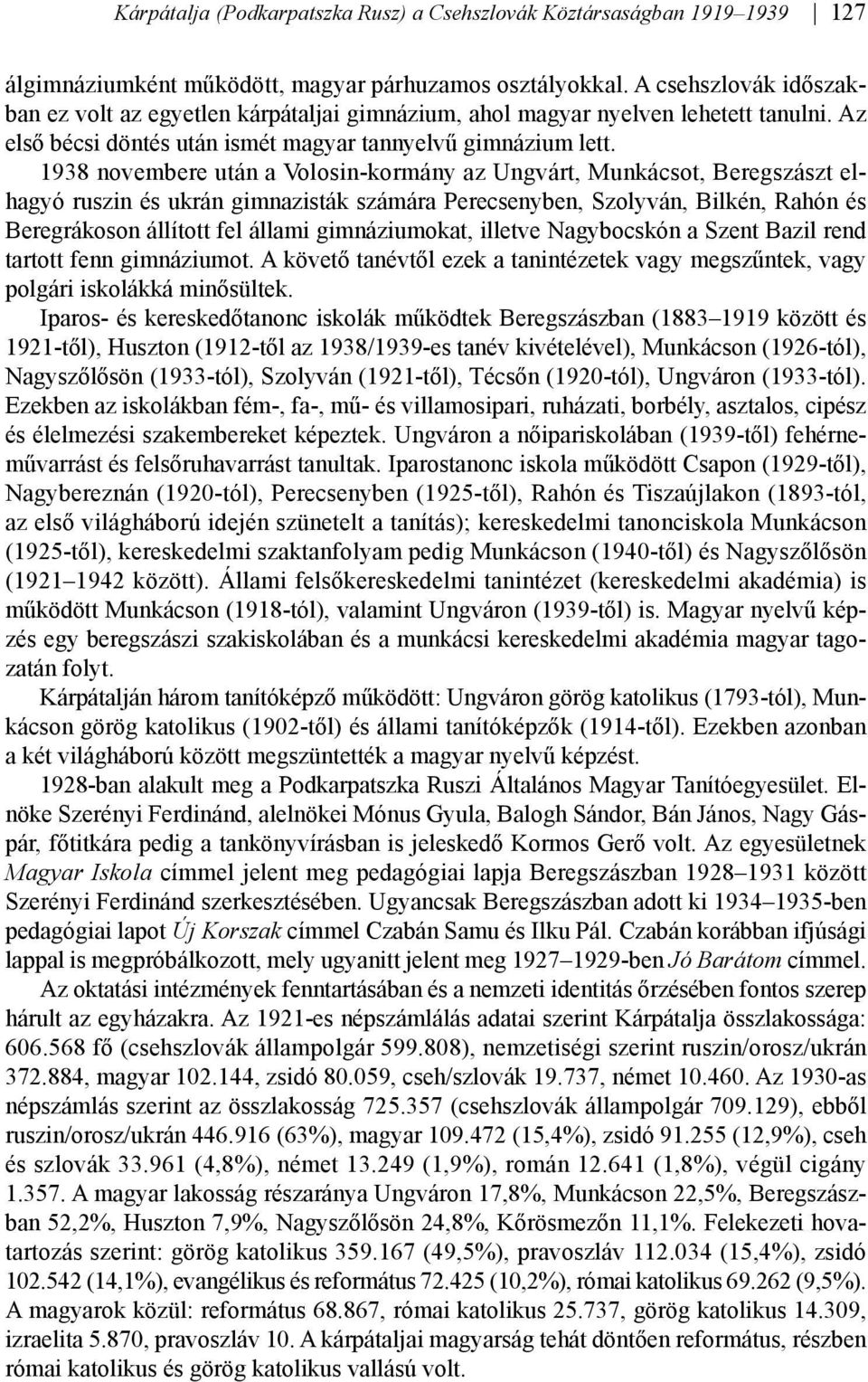 1938 novembere után a Volosin-kormány az Ungvárt, Munkácsot, Beregszászt elhagyó ruszin és ukrán gimnazisták számára Perecsenyben, Szolyván, Bilkén, Rahón és Beregrákoson állított fel állami