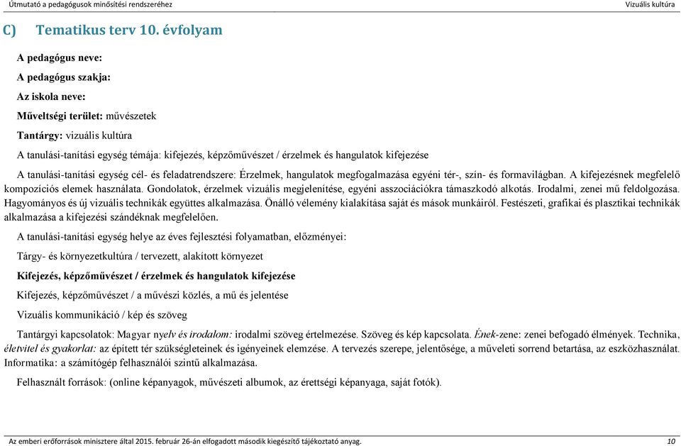 hangulatok kifejezése A tanulási-tanítási egység cél- és feladatrendszere: Érzelmek, hangulatok megfogalmazása egyéni tér-, szín- és formavilágban.