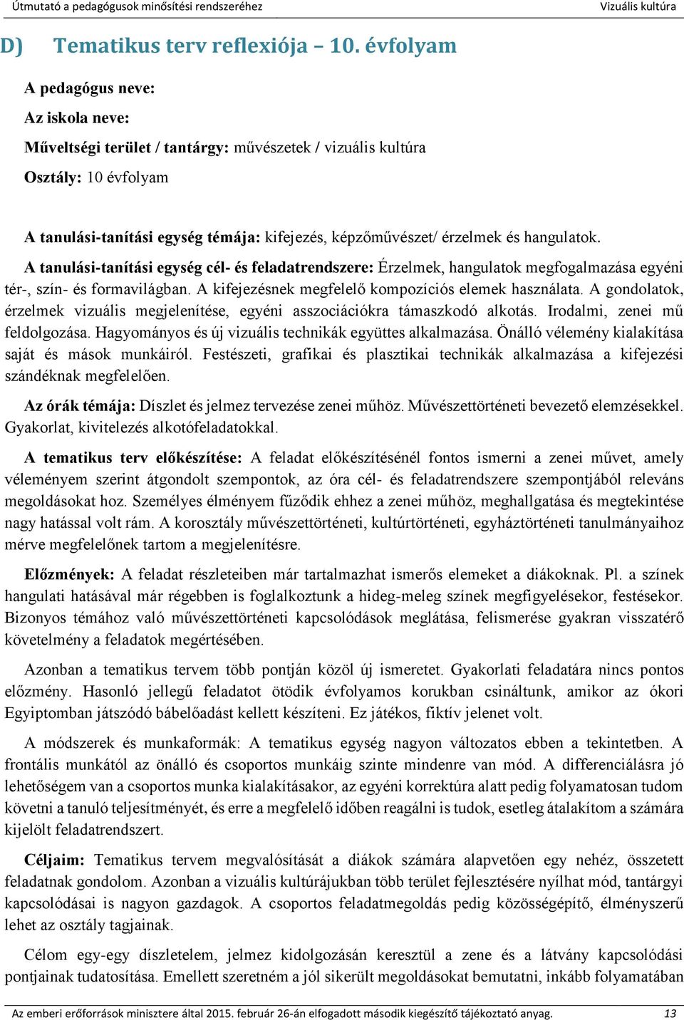 hangulatok. A tanulási-tanítási egység cél- és feladatrendszere: Érzelmek, hangulatok megfogalmazása egyéni tér-, szín- és formavilágban. A kifejezésnek megfelelő kompozíciós elemek használata.