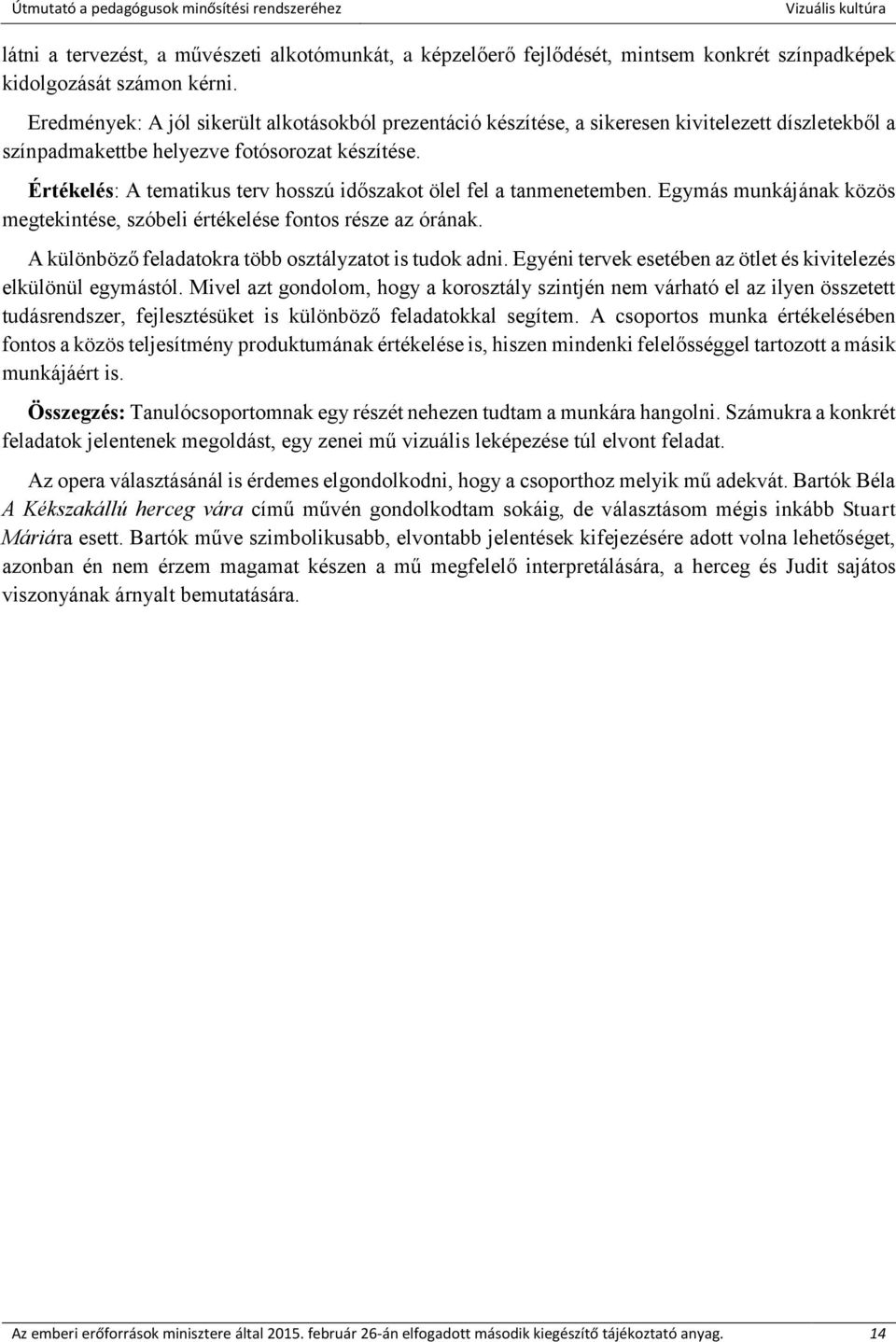 Értékelés: A tematikus terv hosszú időszakot ölel fel a tanmenetemben. Egymás munkájának közös megtekintése, szóbeli értékelése fontos része az órának.
