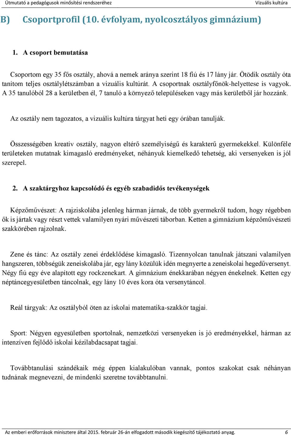 A 35 tanulóból 28 a kerületben él, 7 tanuló a környező településeken vagy más kerületből jár hozzánk. Az osztály nem tagozatos, a vizuális kultúra tárgyat heti egy órában tanulják.