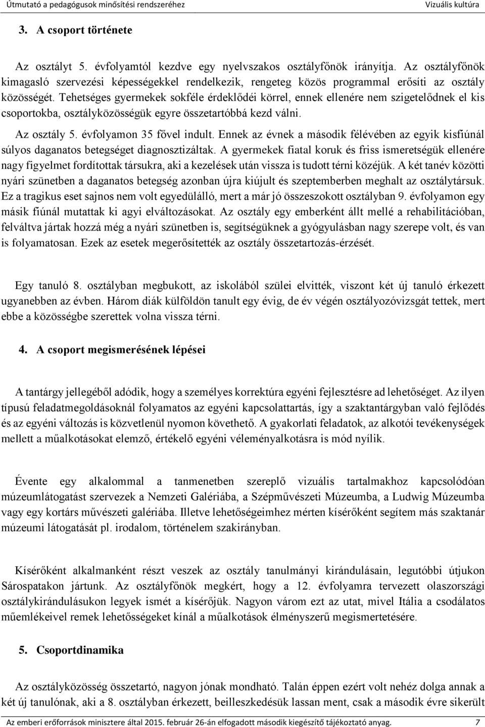 Tehetséges gyermekek sokféle érdeklődéi körrel, ennek ellenére nem szigetelődnek el kis csoportokba, osztályközösségük egyre összetartóbbá kezd válni. Az osztály 5. évfolyamon 35 fővel indult.