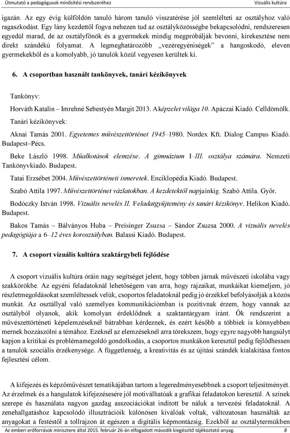 folyamat. A legmeghatározóbb vezéregyéniségek a hangoskodó, eleven gyermekekből és a komolyabb, jó tanulók közül vegyesen kerültek ki. 6.