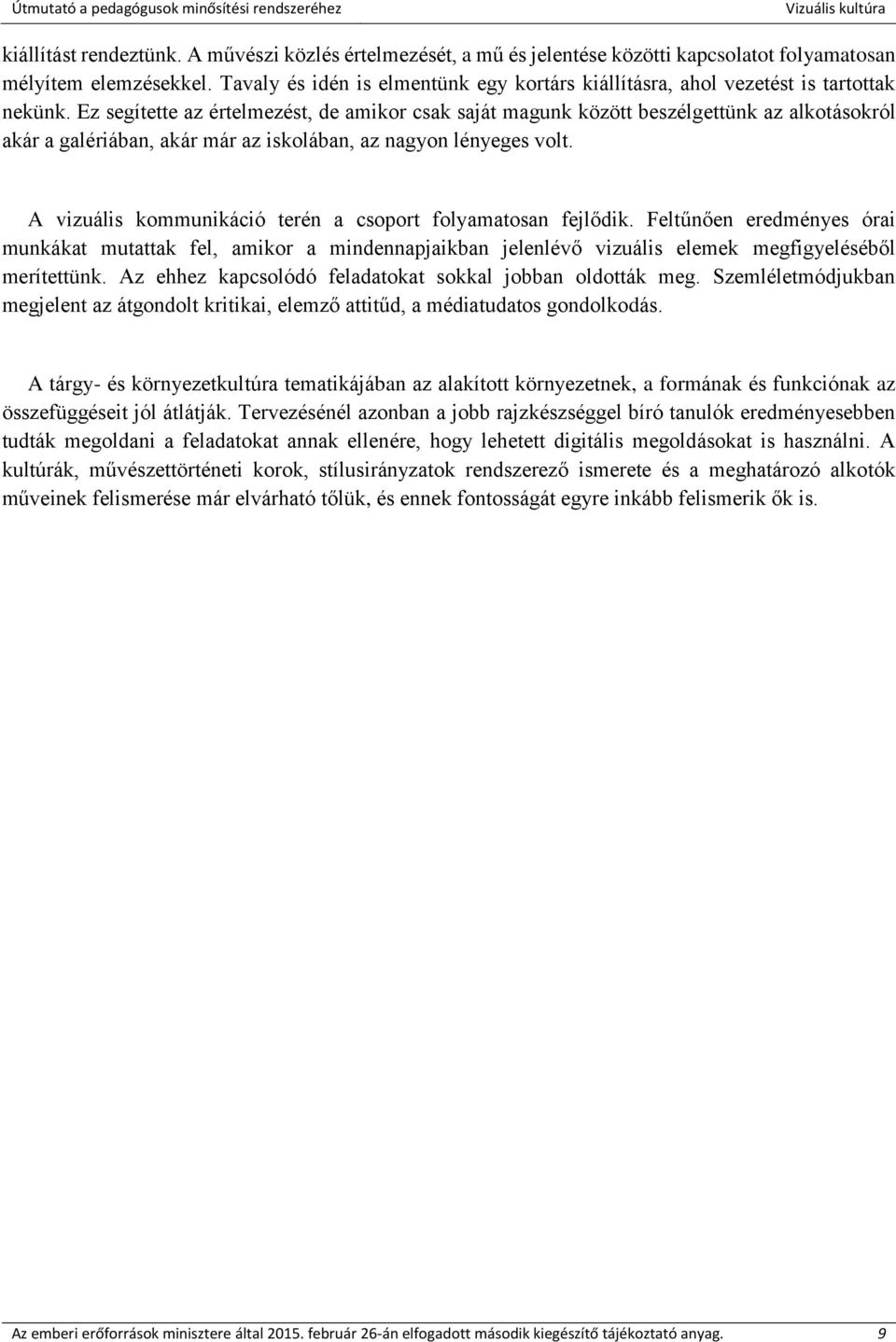 Ez segítette az értelmezést, de amikor csak saját magunk között beszélgettünk az alkotásokról akár a galériában, akár már az iskolában, az nagyon lényeges volt.