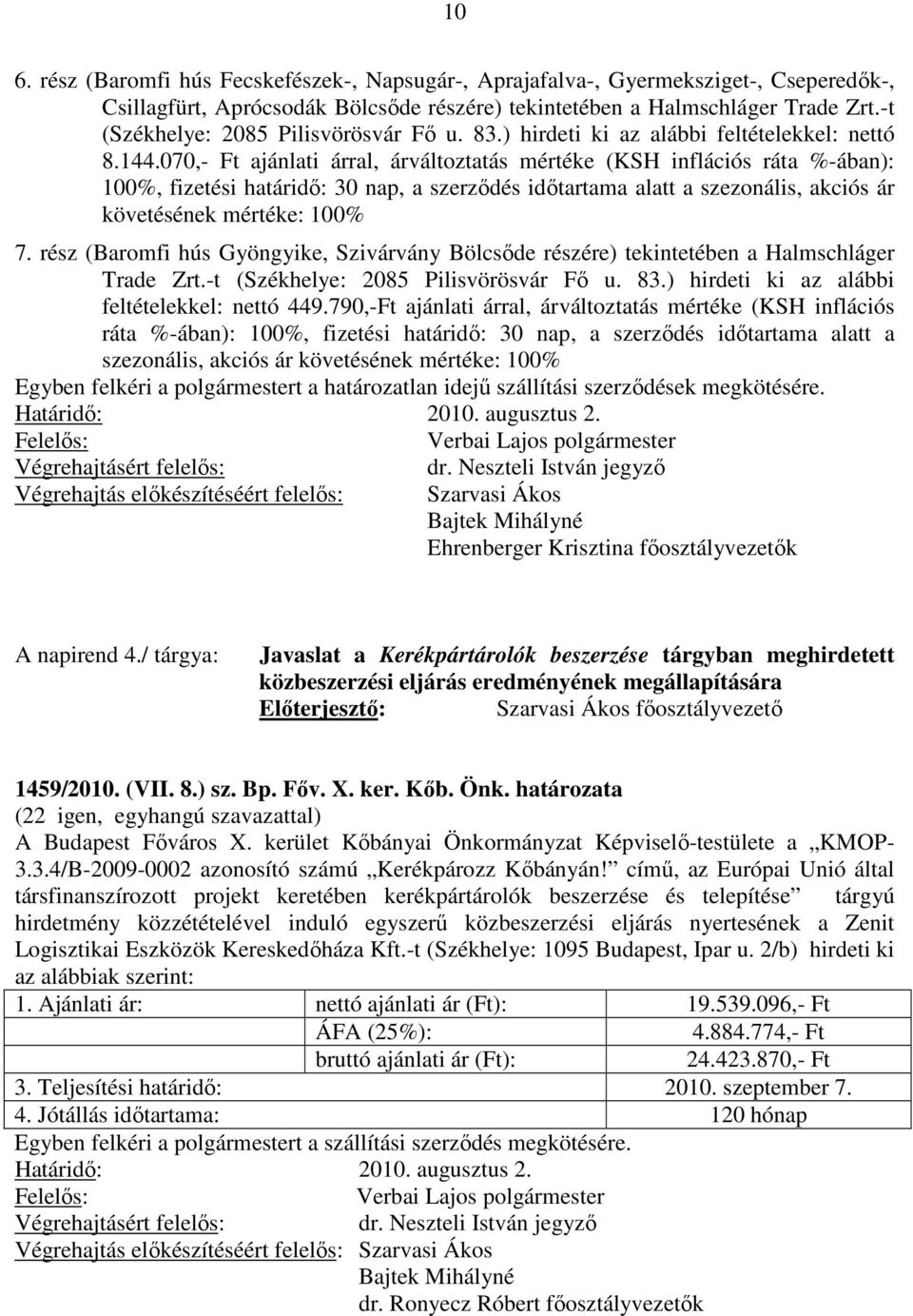 070,- Ft ajánlati árral, árváltoztatás mértéke (KSH inflációs ráta %-ában): 100%, fizetési határidő: 30 nap, a szerződés időtartama alatt a szezonális, akciós ár követésének mértéke: 100% 7.