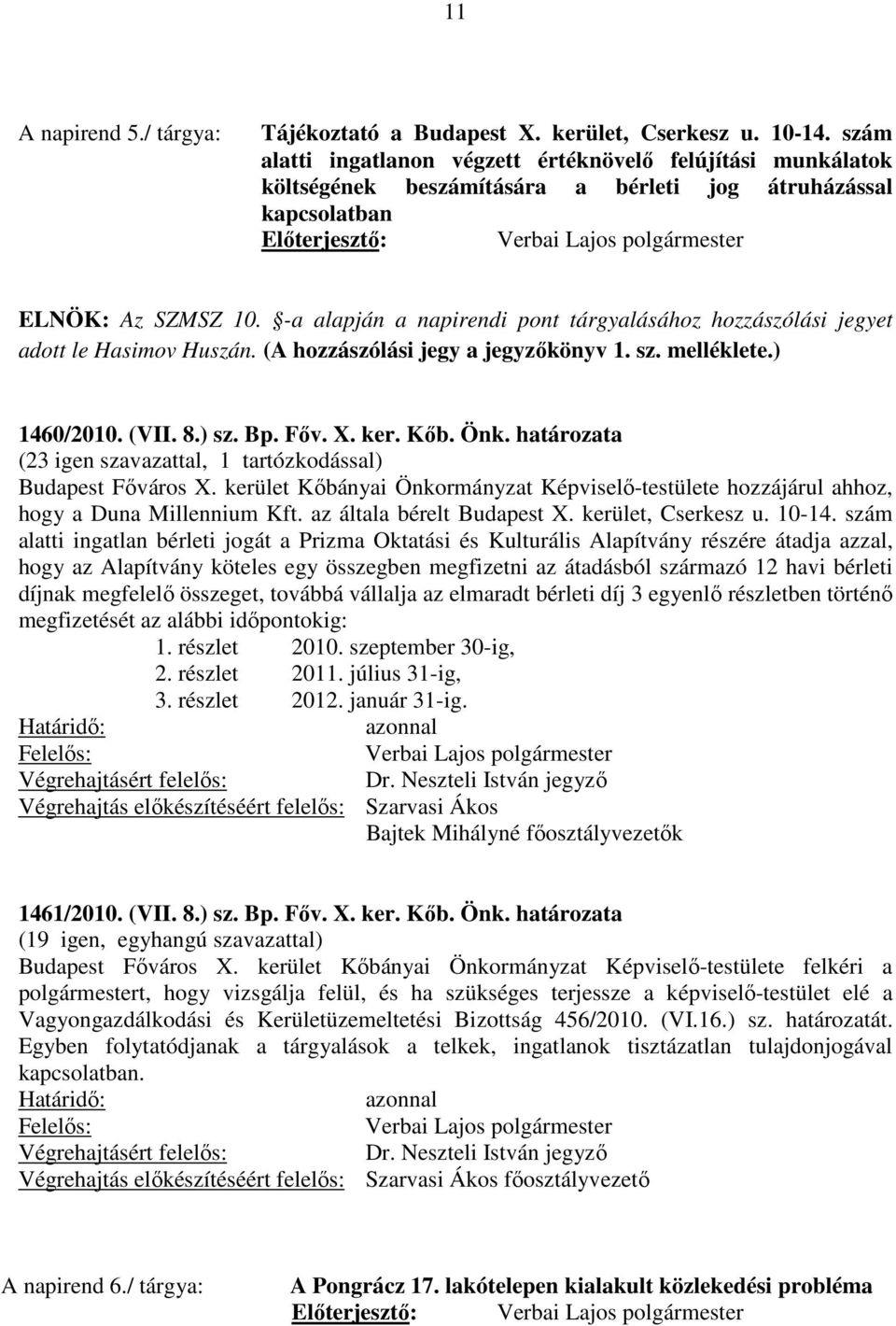 -a alapján a napirendi pont tárgyalásához hozzászólási jegyet adott le Hasimov Huszán. (A hozzászólási jegy a jegyzőkönyv 1. sz. melléklete.) 1460/2010. (VII. 8.) sz. Bp. Főv. X. ker. Kőb. Önk.