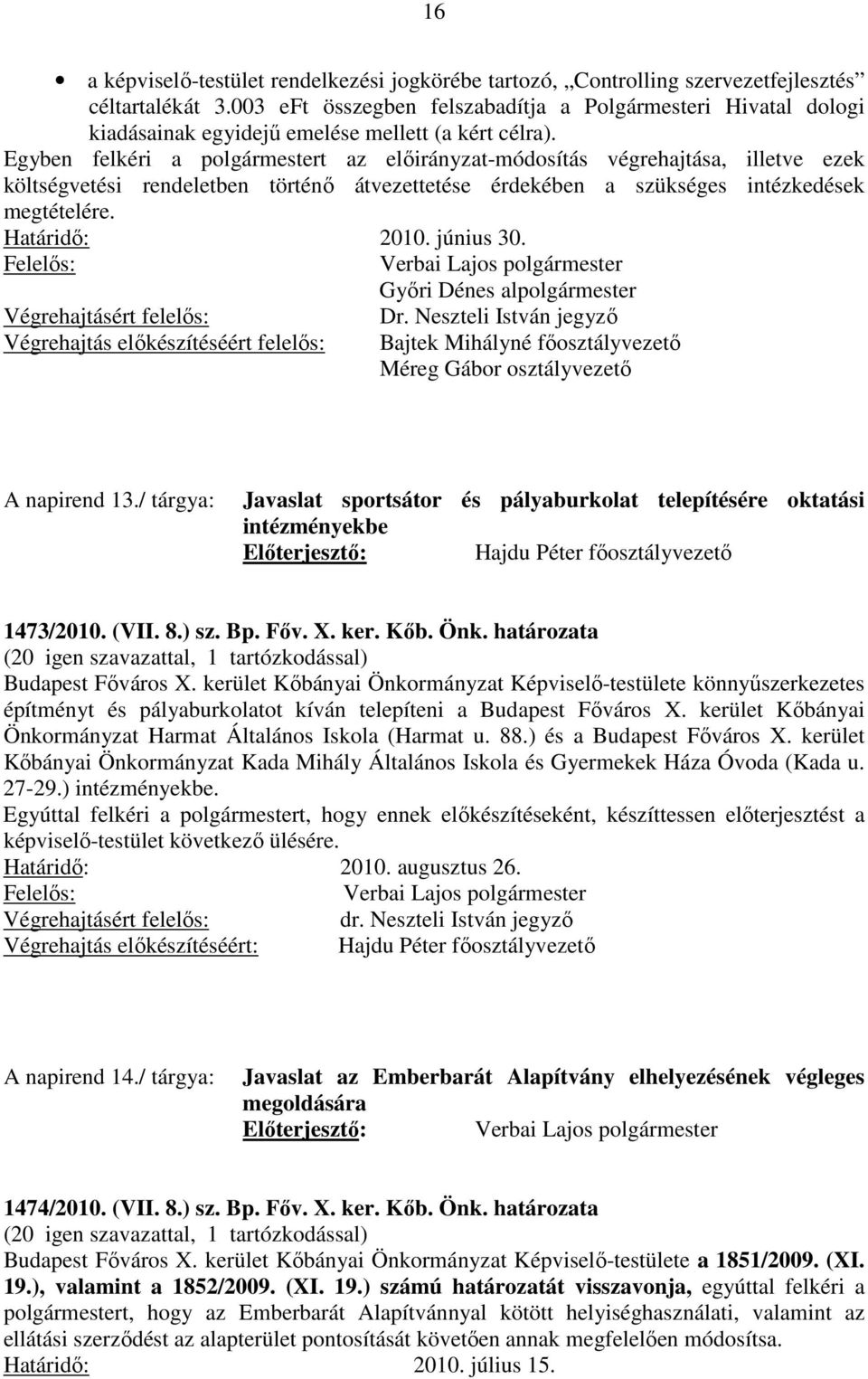 Egyben felkéri a polgármestert az előirányzat-módosítás végrehajtása, illetve ezek költségvetési rendeletben történő átvezettetése érdekében a szükséges intézkedések megtételére. 2010. június 30.