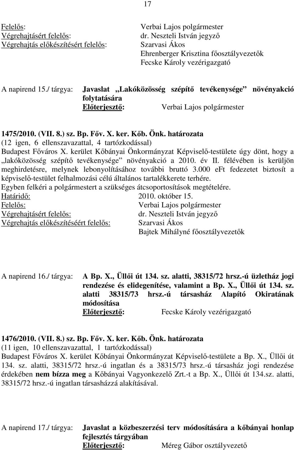 határozata (12 igen, 6 ellenszavazattal, 4 tartózkodással) Budapest Főváros X. kerület Kőbányai Önkormányzat Képviselő-testülete úgy dönt, hogy a lakóközösség szépítő tevékenysége növényakció a 2010.