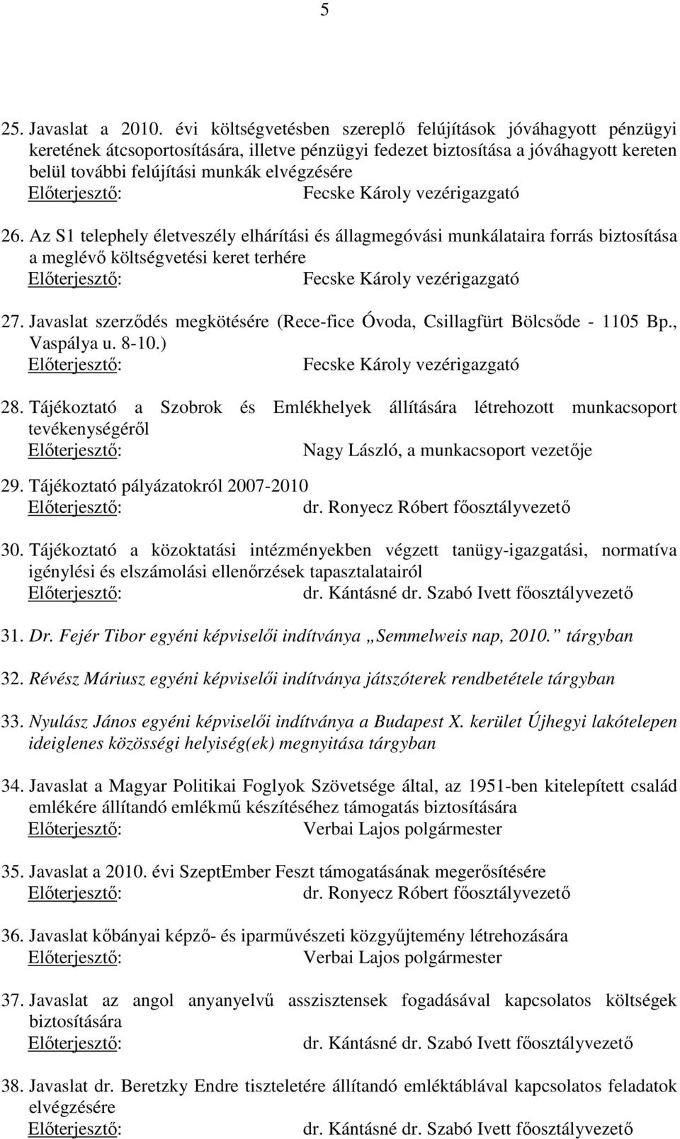 Fecske Károly vezérigazgató 26. Az S1 telephely életveszély elhárítási és állagmegóvási munkálataira forrás biztosítása a meglévő költségvetési keret terhére Fecske Károly vezérigazgató 27.