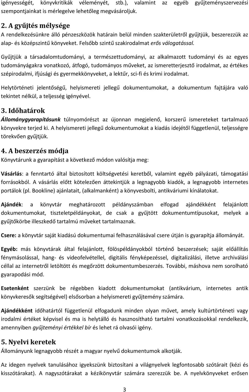 Gyűjtjük a társadalomtudományi, a természettudományi, az alkalmazott tudományi és az egyes tudományágakra vonatkozó, átfogó, tudományos műveket, az ismeretterjesztő irodalmat, az értékes