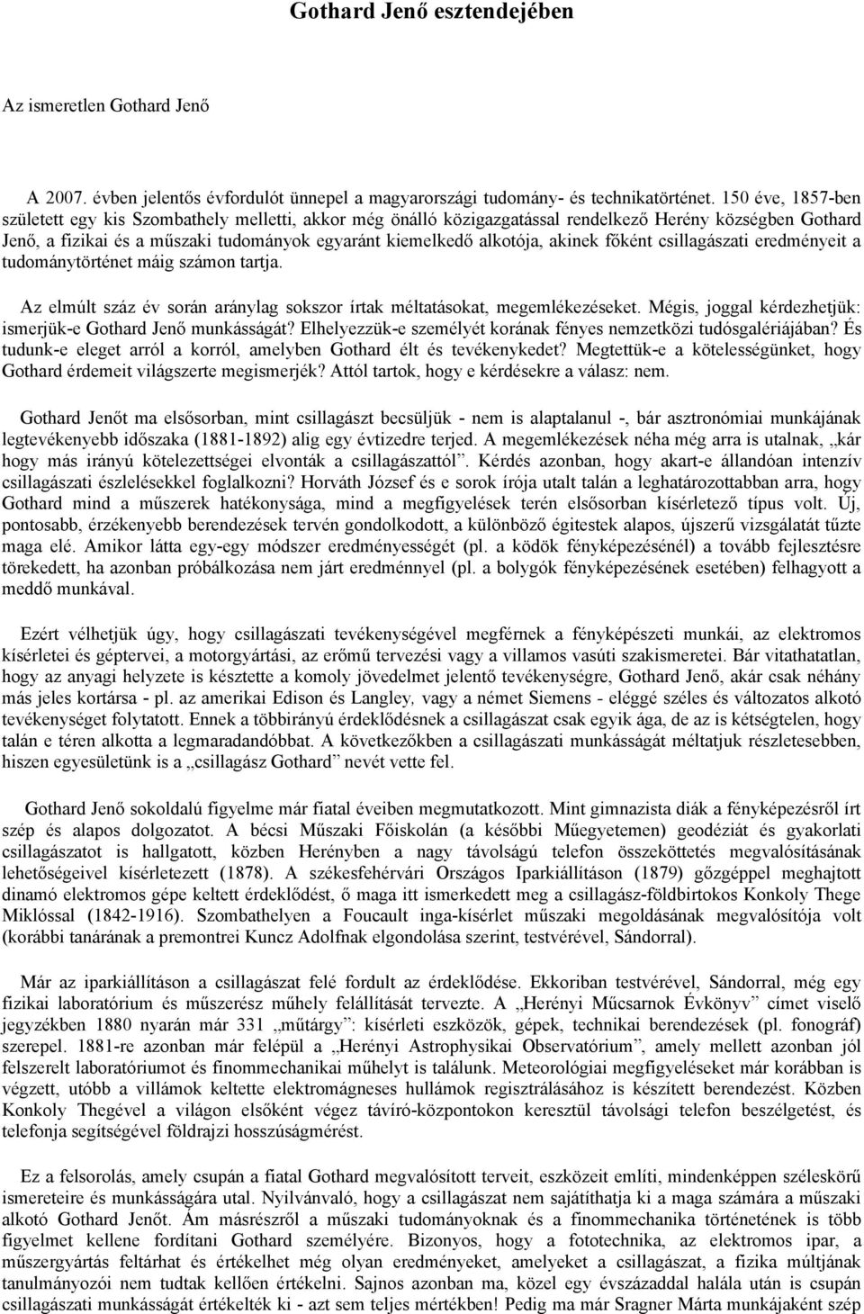 akinek főként csillagászati eredményeit a tudománytörténet máig számon tartja. Az elmúlt száz év során aránylag sokszor írtak méltatásokat, megemlékezéseket.