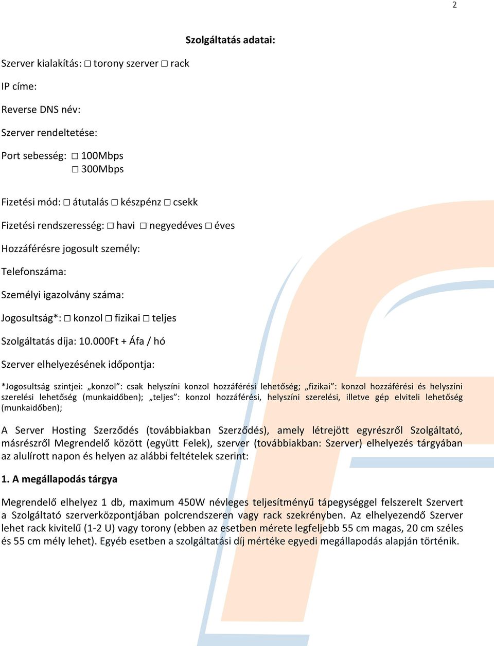 000Ft + Áfa / hó Szerver elhelyezésének időpontja: *Jogosultság szintjei: konzol : csak helyszíni konzol hozzáférési lehetőség; fizikai : konzol hozzáférési és helyszíni szerelési lehetőség