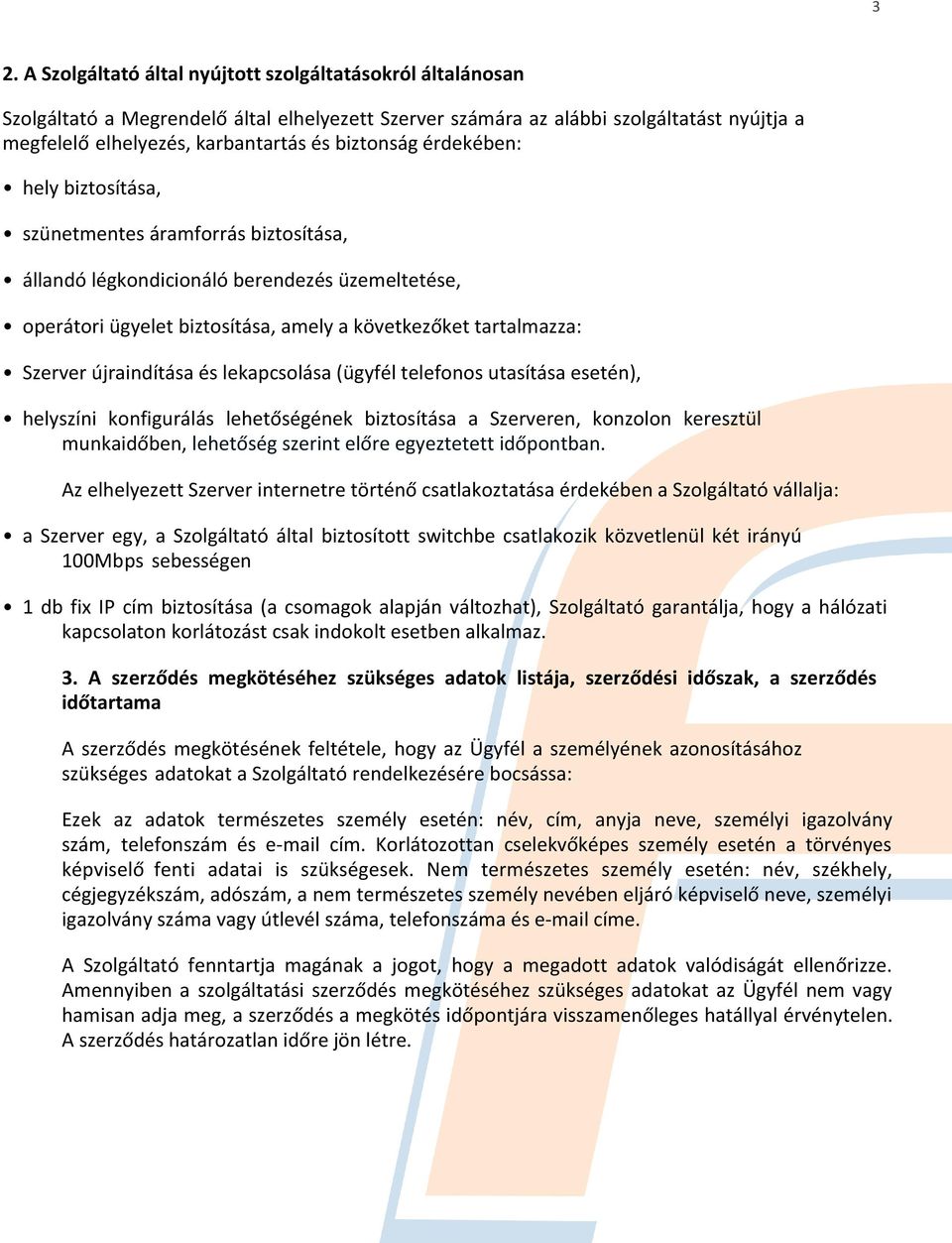 újraindítása és lekapcsolása (ügyfél telefonos utasítása esetén), helyszíni konfigurálás lehetőségének biztosítása a Szerveren, konzolon keresztül munkaidőben, lehetőség szerint előre egyeztetett