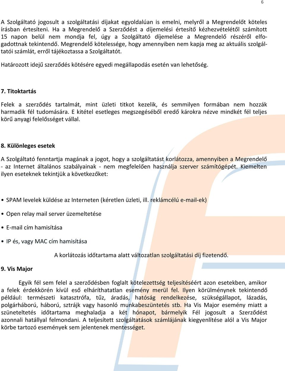 Megrendelő kötelessége, hogy amennyiben nem kapja meg az aktuális szolgáltatói számlát, erről tájékoztassa a Szolgáltatót. Határozott idejű szerződés kötésére egyedi megállapodás esetén van lehetőség.