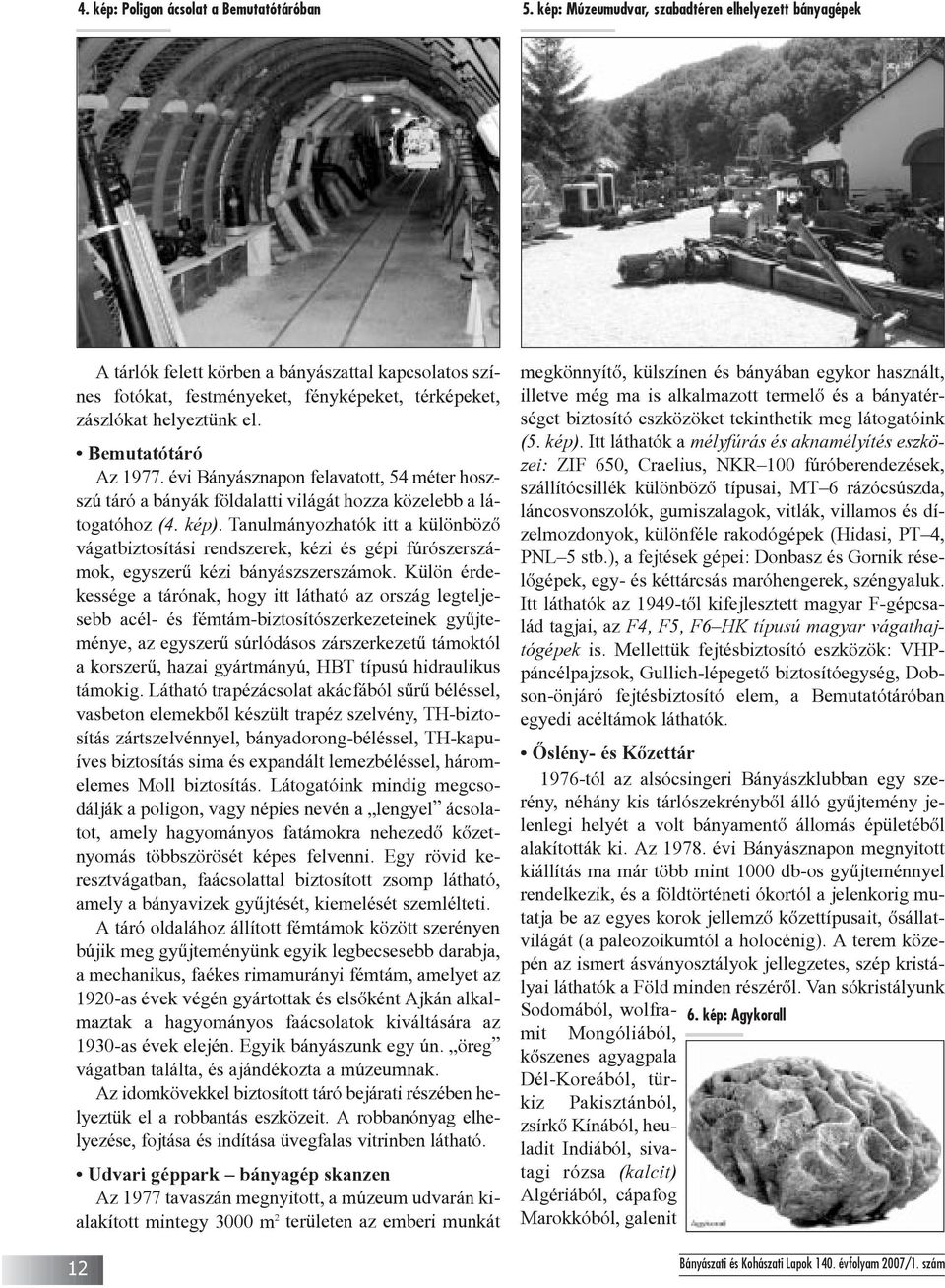 Bemutatótáró Az 1977. évi Bányásznapon felavatott, 54 méter hoszszú táró a bányák földalatti világát hozza közelebb a látogatóhoz (4. kép).