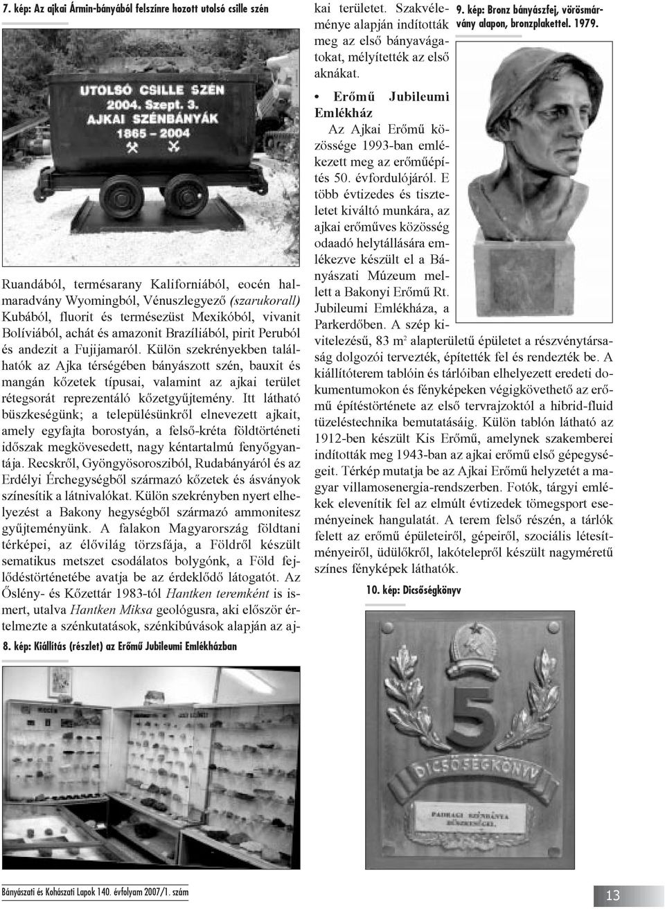 vivanit Bolíviából, achát és amazonit Brazíliából, pirit Peruból és andezit a Fujijamaról.
