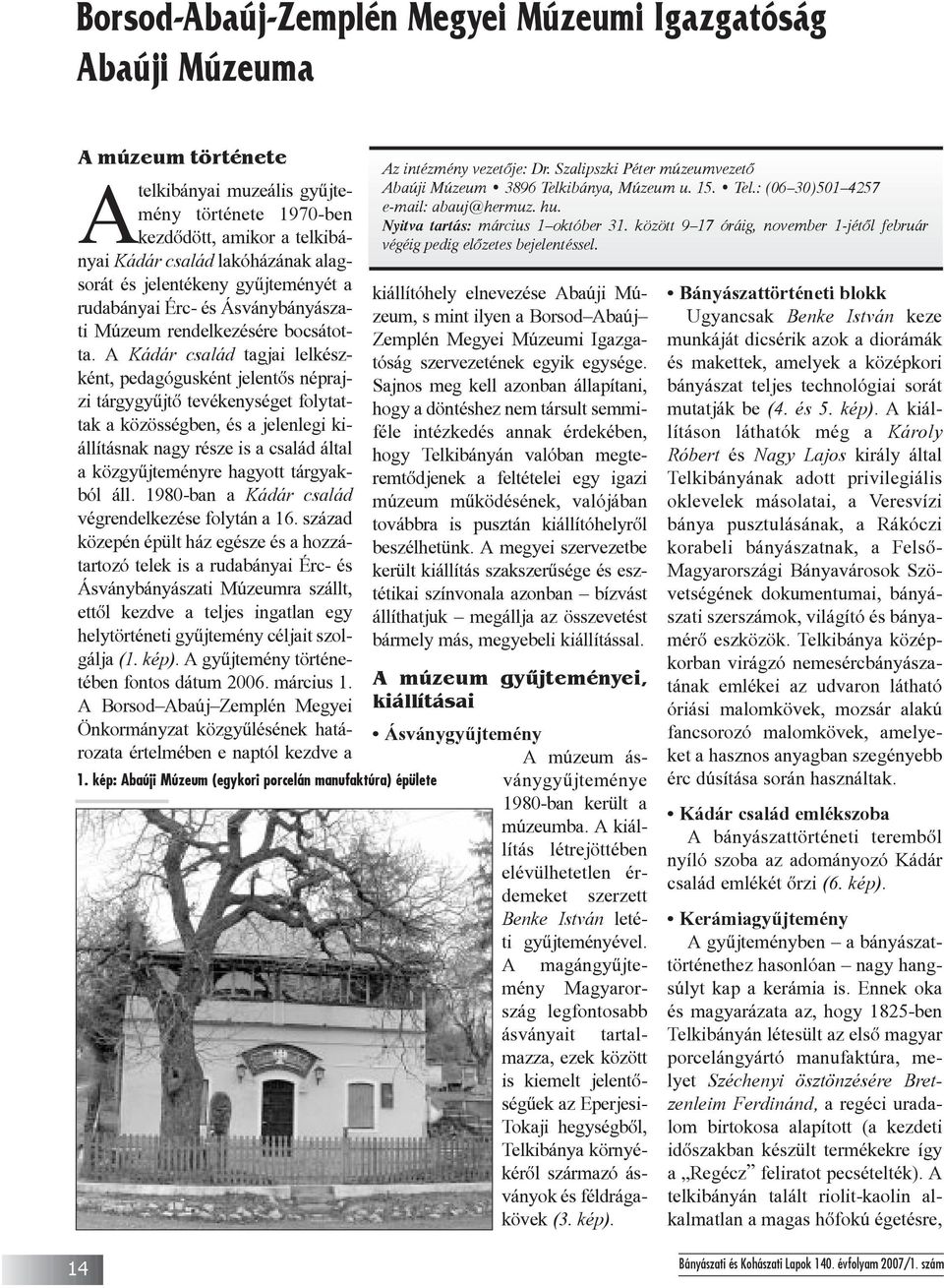 A Kádár család tagjai lelkészként, pedagógusként jelentõs néprajzi tárgygyûjtõ tevékenységet folytattak a közösségben, és a jelenlegi kiállításnak nagy része is a család által a közgyûjteményre