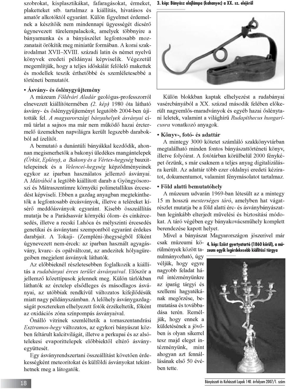 formában. A korai szakirodalmat XVII XVIII. századi latin és német nyelvû könyvek eredeti példányai képviselik.