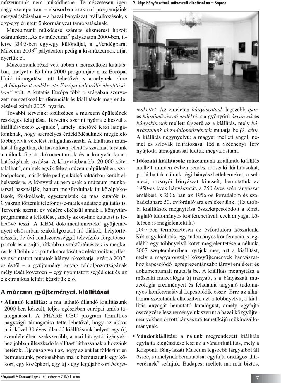 el. Múzeumunk részt vett abban a nemzetközi kutatásban, melyet a Kultúra 2000 programjában az Európai Unió támogatása tett lehetõvé, s amelynek címe A bányászat emlékezete Európa kulturális