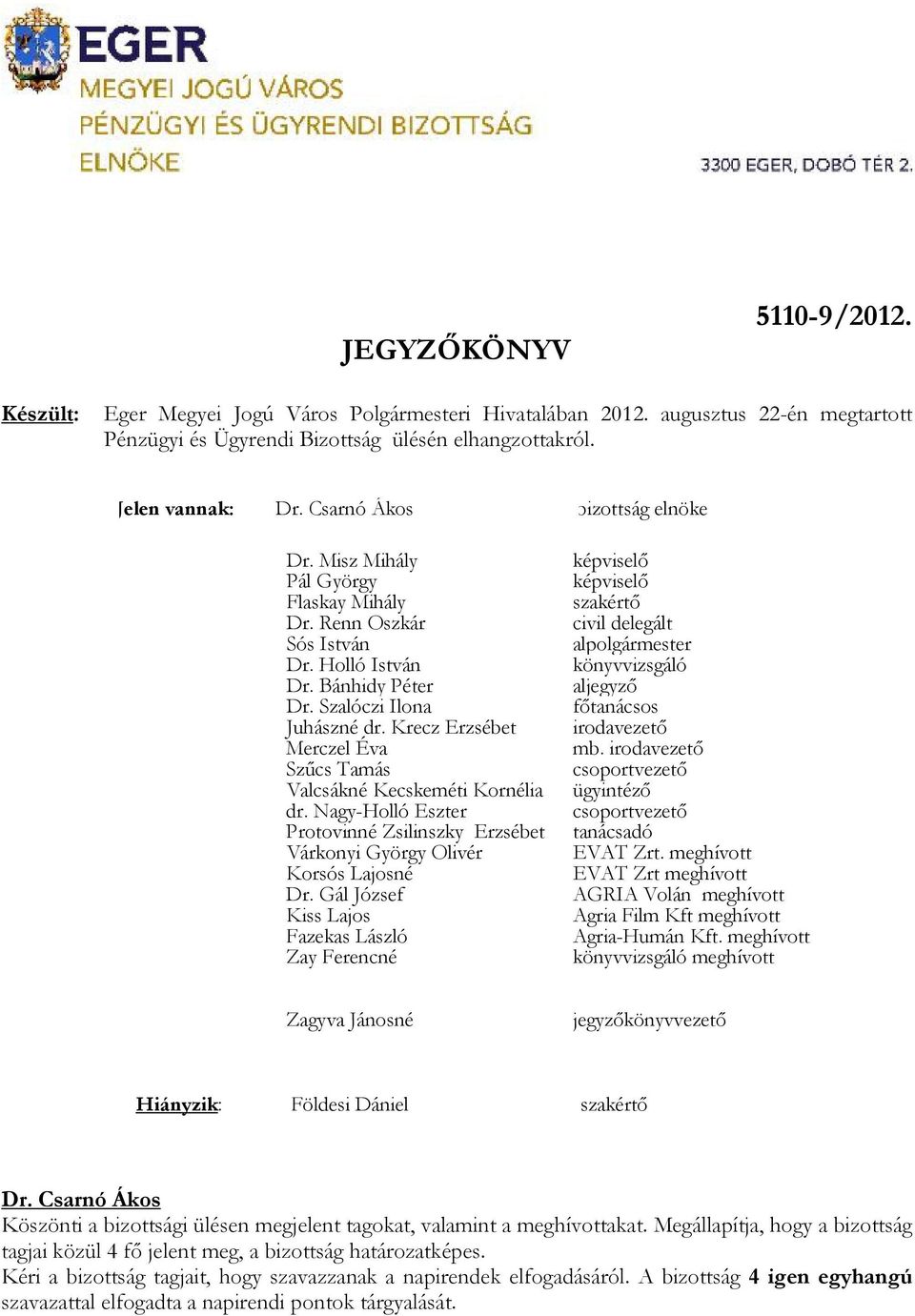 Krecz Erzsébet Merczel Éva Szűcs Tamás Valcsákné Kecskeméti Kornélia dr. Nagy-Holló Eszter Protovinné Zsilinszky Erzsébet Várkonyi György Olivér Korsós Lajosné Dr.