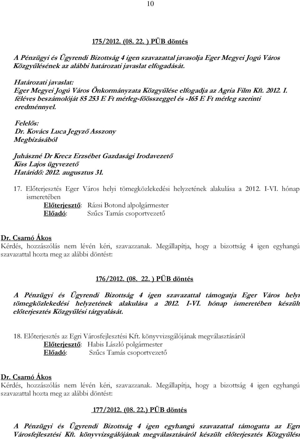 Felelős: Dr. Kovács Luca Jegyző Asszony Megbízásából Juhászné Dr Krecz Erzsébet Gazdasági Irodavezető Kiss Lajos ügyvezető Határidő: 2012. augusztus 31. 17.