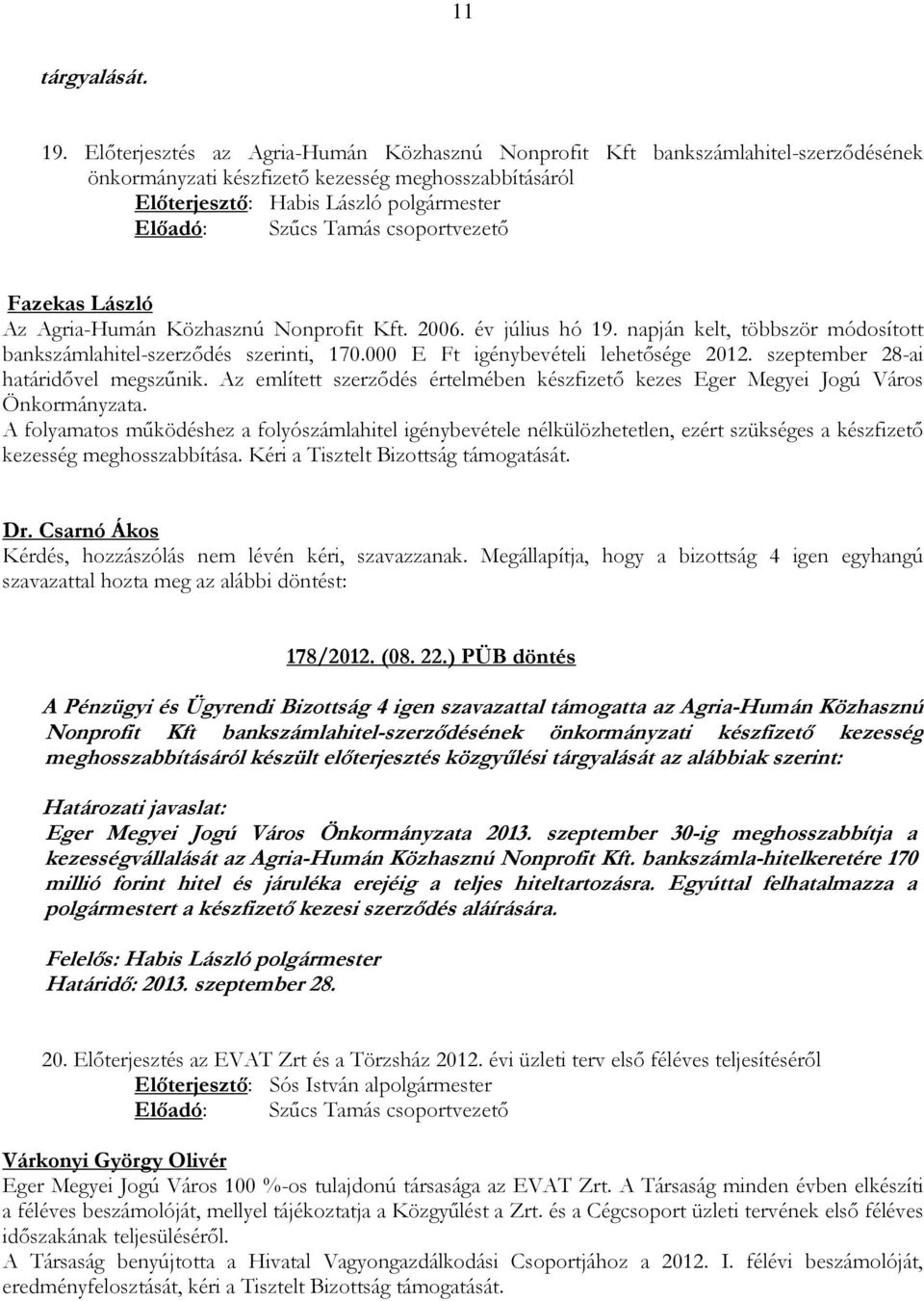 év július hó 19. napján kelt, többször módosított bankszámlahitel-szerződés szerinti, 170.000 E Ft igénybevételi lehetősége 2012. szeptember 28-ai határidővel megszűnik.