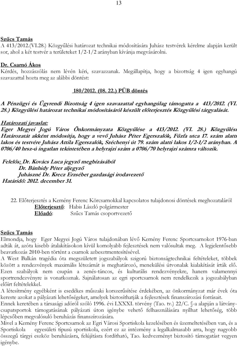 ) Közgyűlési határozat technikai módosításáról készült előterjesztés Közgyűlési tárgyalását. Határozati javaslat: Eger Megyei Jogú Város Önkormányzata Közgyűlése a 413/2012. (VI. 28.