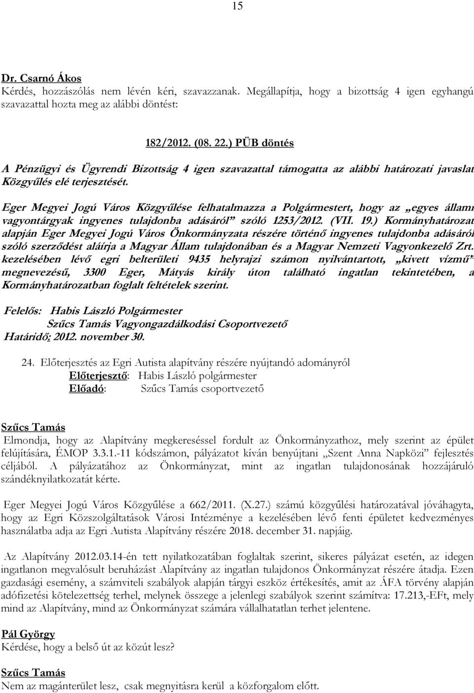 ) Kormányhatározat alapján Eger Megyei Jogú Város Önkormányzata részére történő ingyenes tulajdonba adásáról szóló szerződést aláírja a Magyar Állam tulajdonában és a Magyar Nemzeti Vagyonkezelő Zrt.