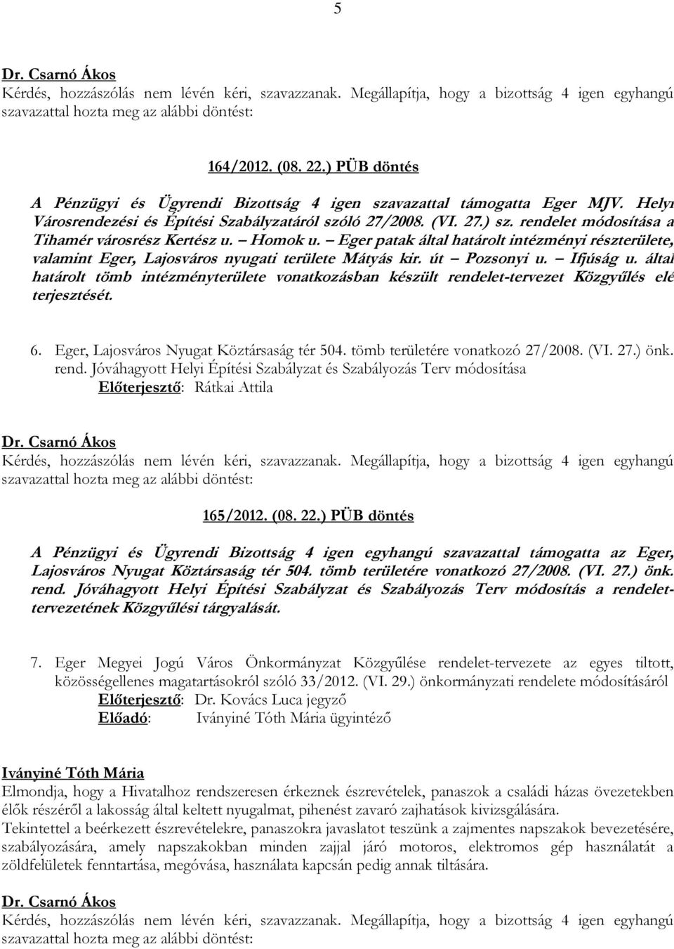 által határolt tömb intézményterülete vonatkozásban készült rendelet-tervezet Közgyűlés elé terjesztését. 6. Eger, Lajosváros Nyugat Köztársaság tér 504. tömb területére vonatkozó 27/2008. (VI. 27.) önk.