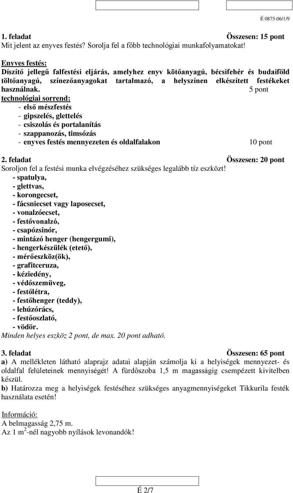 5 pont technológiai sorrend: - első mészfestés - gipszelés, glettelés - csiszolás és portalanítás - szappanozás, timsózás - enyves festés mennyezeten és oldalfalakon 10 pont 2.