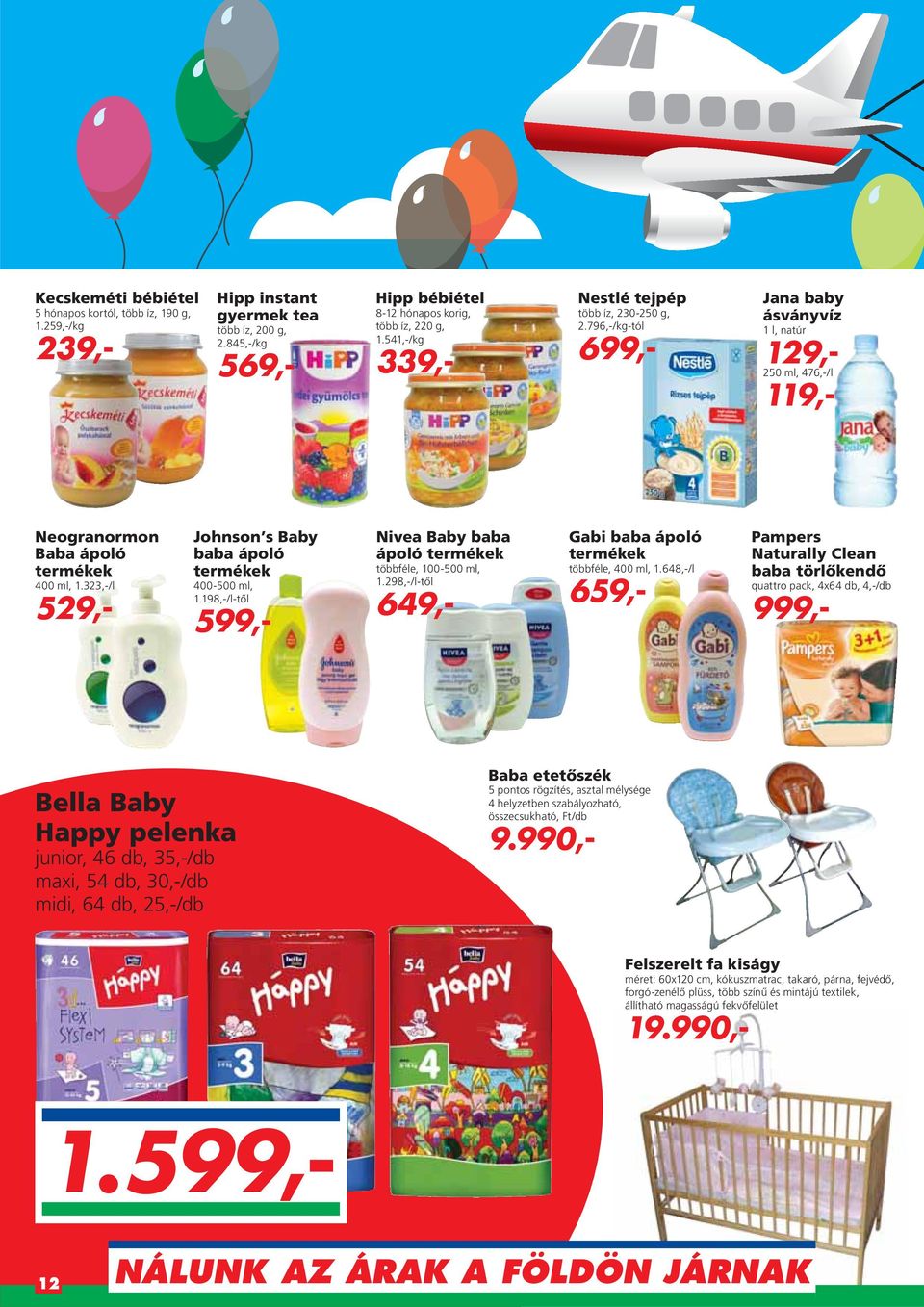 323,-/l 529,- Johnson s Baby baba ápoló termékek 400-500 ml, 1.198,-/l-tôl 599,- Nivea Baby baba ápoló termékek többféle, 100-500 ml, 1.298,-/l-tôl 649,- Gabi baba ápoló termékek többféle, 400 ml, 1.