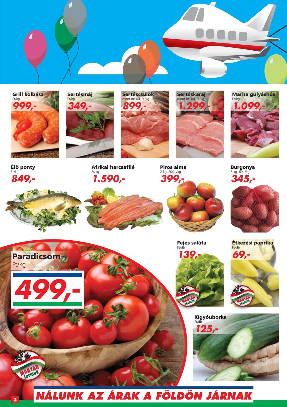 590,- Piros alma 2 kg, 200,-/kg 399,- Burgonya 5 kg, 69,-/kg 345,- Paradicsom Fejes