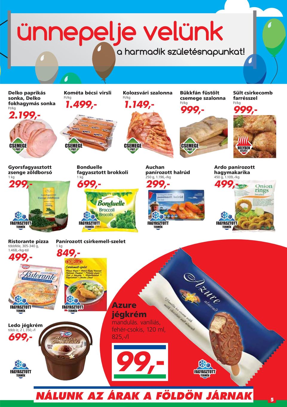 brokkoli 1 kg 699,- Auchan panírozott halrúd 250 g, 1.196,-/kg 299,- Ardo panírozott hagymakarika 450 g, 1.