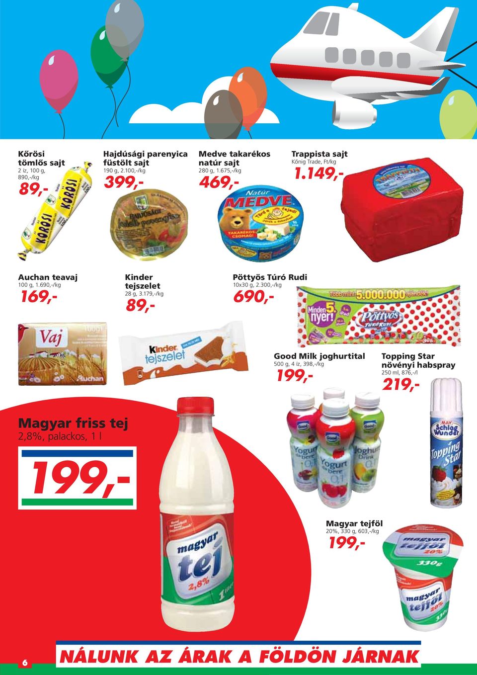 690,-/kg 169,- Kinder tejszelet 28 g, 3.179,-/kg 89,- Pöttyös Túró Rudi 10x30 g, 2.